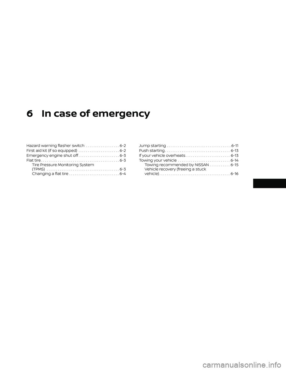 NISSAN FRONTIER 2020  Owner´s Manual 6 In case of emergency
Hazard warning flasher switch..................6-2
First aid kit (if so equipped) ......................6-2
Emergency engine shut off ......................6-3
Flat tire .......