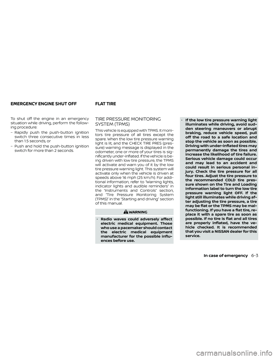 NISSAN FRONTIER 2020 Owner´s Manual To shut off the engine in an emergency
situation while driving, perform the follow-
ing procedure:
– Rapidly push the push-button ignitionswitch three consecutive times in less
than 1.5 seconds, or
NISSAN FRONTIER 2020 Owner´s Manual To shut off the engine in an emergency
situation while driving, perform the follow-
ing procedure:
– Rapidly push the push-button ignitionswitch three consecutive times in less
than 1.5 seconds, or