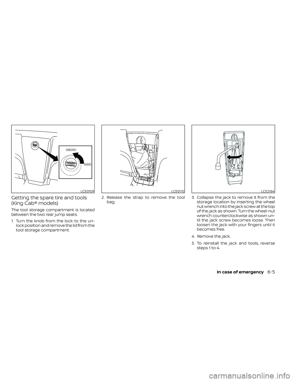 NISSAN FRONTIER 2020  Owner´s Manual Getting the spare tire and tools
(King Cab® models)
The tool storage compartment is located
between the two rear jump seats.
1. Turn the knob from the lock to the un-lock position and remove the lid 