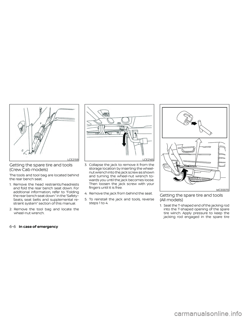 NISSAN FRONTIER 2020  Owner´s Manual Getting the spare tire and tools
(Crew Cab models)
The tools and tool bag are located behind
the rear bench seat.
1. Remove the head restraints/headrestsand fold the rear bench seat down. For
addition