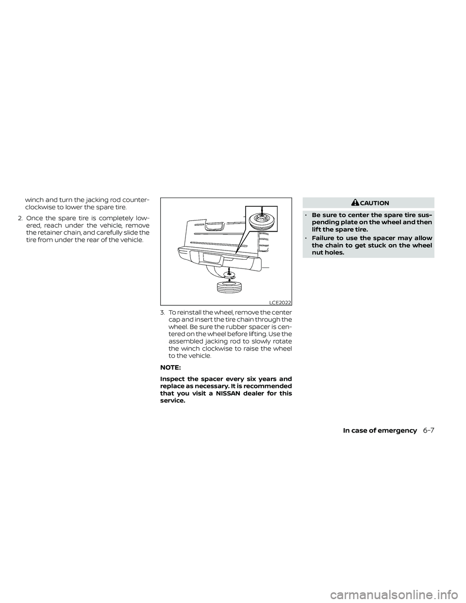 NISSAN FRONTIER 2020 Owner´s Manual winch and turn the jacking rod counter-
clockwise to lower the spare tire.
2. Once the spare tire is completely low- ered, reach under the vehicle, remove
the retainer chain, and carefully slide the
t NISSAN FRONTIER 2020 Owner´s Manual winch and turn the jacking rod counter-
clockwise to lower the spare tire.
2. Once the spare tire is completely low- ered, reach under the vehicle, remove
the retainer chain, and carefully slide the
t