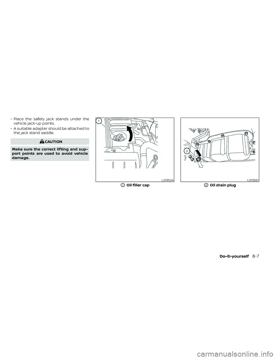 NISSAN FRONTIER 2020 Owner´s Manual • Place the safety jack stands under thevehicle jack-up points.
• A suitable adapter should be attached to the jack stand saddle.
CAUTION
Make sure the correct lif ting and sup-
port points are us NISSAN FRONTIER 2020 Owner´s Manual • Place the safety jack stands under thevehicle jack-up points.
• A suitable adapter should be attached to the jack stand saddle.
CAUTION
Make sure the correct lif ting and sup-
port points are us