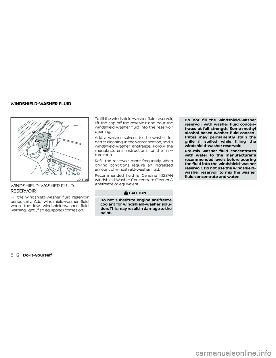NISSAN FRONTIER 2020 Owner´s Manual WINDSHIELD-WASHER FLUID
RESERVOIR
Fill the windshield-washer fluid reservoir
periodically. Add windshield-washer fluid
when the low windshield-washer fluid
warning light (if so equipped) comes on.To f NISSAN FRONTIER 2020 Owner´s Manual WINDSHIELD-WASHER FLUID
RESERVOIR
Fill the windshield-washer fluid reservoir
periodically. Add windshield-washer fluid
when the low windshield-washer fluid
warning light (if so equipped) comes on.To f