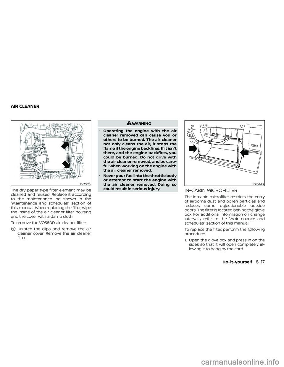 NISSAN FRONTIER 2020 Owner´s Manual The dry paper type filter element may be
cleaned and reused. Replace it according
to the maintenance log shown in the
"Maintenance and schedules" section of
this manual. When replacing the fil NISSAN FRONTIER 2020 Owner´s Manual The dry paper type filter element may be
cleaned and reused. Replace it according
to the maintenance log shown in the
"Maintenance and schedules" section of
this manual. When replacing the fil