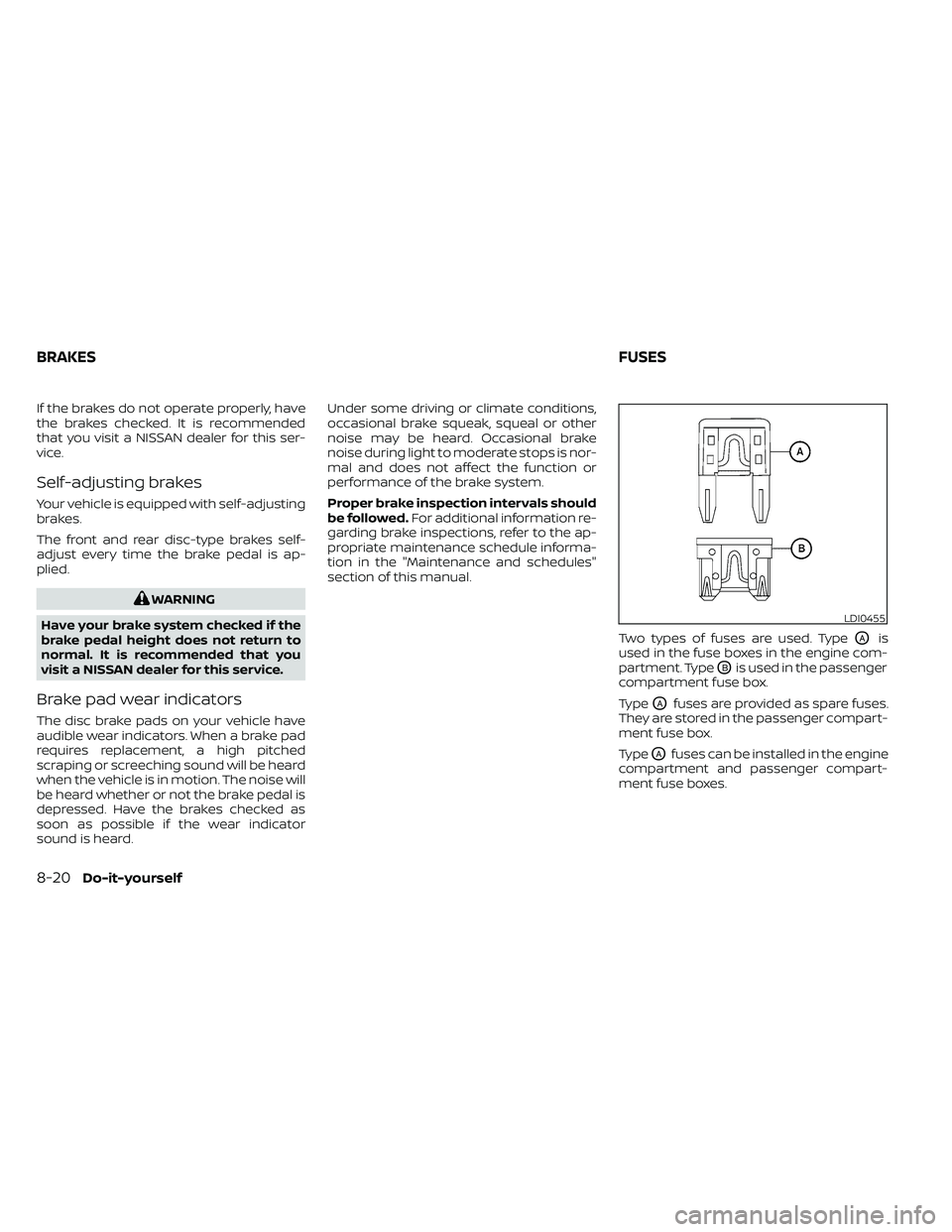 NISSAN FRONTIER 2020 Owner´s Manual If the brakes do not operate properly, have
the brakes checked. It is recommended
that you visit a NISSAN dealer for this ser-
vice.
Self-adjusting brakes
Your vehicle is equipped with self-adjusting
NISSAN FRONTIER 2020 Owner´s Manual If the brakes do not operate properly, have
the brakes checked. It is recommended
that you visit a NISSAN dealer for this ser-
vice.
Self-adjusting brakes
Your vehicle is equipped with self-adjusting