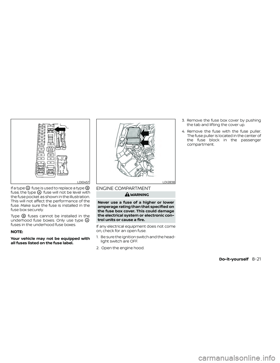 NISSAN FRONTIER 2020 Owner´s Manual If a typeOAfuse is used to replace a typeOB
fuse, the typeOAfuse will not be level with
the fuse pocket as shown in the illustration.
This will not affect the performance of the
fuse. Make sure the fu NISSAN FRONTIER 2020 Owner´s Manual If a typeOAfuse is used to replace a typeOB
fuse, the typeOAfuse will not be level with
the fuse pocket as shown in the illustration.
This will not affect the performance of the
fuse. Make sure the fu