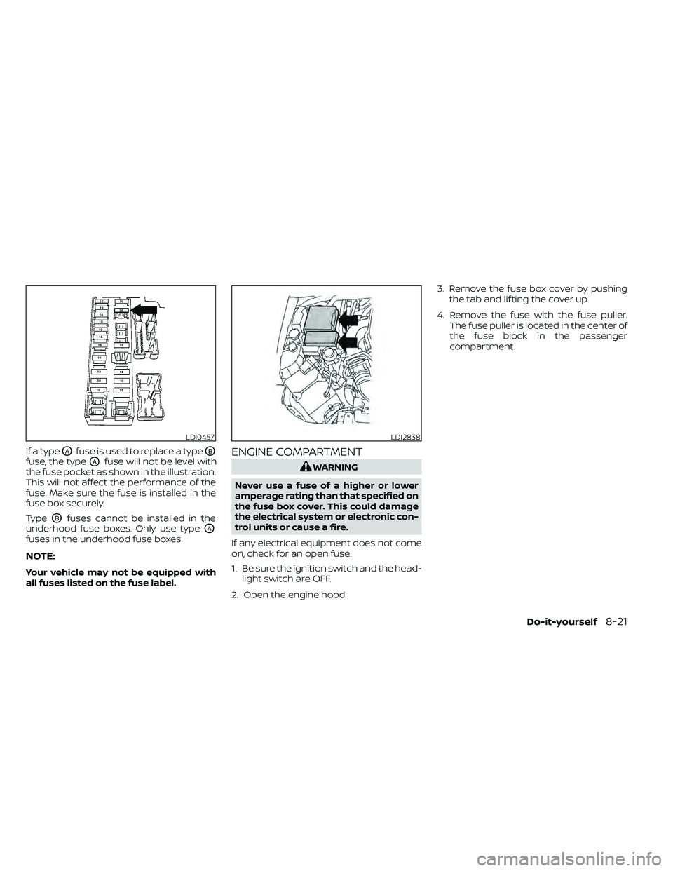 NISSAN FRONTIER 2020  Owner´s Manual If a typeOAfuse is used to replace a typeOB
fuse, the typeOAfuse will not be level with
the fuse pocket as shown in the illustration.
This will not affect the performance of the
fuse. Make sure the fu