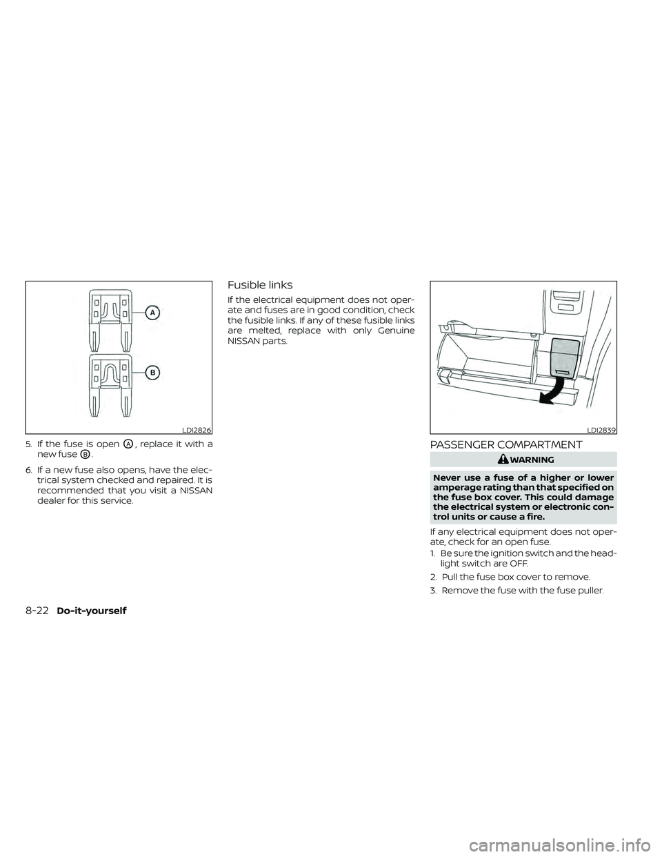 NISSAN FRONTIER 2020 Owner´s Manual 5. If the fuse is openOA, replace it with a
new fuse
OB.
6. If a new fuse also opens, have the elec- trical system checked and repaired. It is
recommended that you visit a NISSAN
dealer for this servi NISSAN FRONTIER 2020 Owner´s Manual 5. If the fuse is openOA, replace it with a
new fuse
OB.
6. If a new fuse also opens, have the elec- trical system checked and repaired. It is
recommended that you visit a NISSAN
dealer for this servi