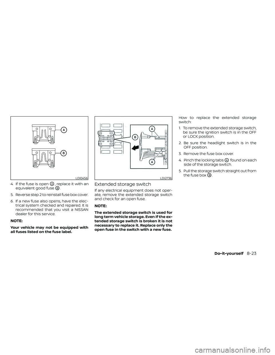 NISSAN FRONTIER 2020 Owner´s Manual 4. If the fuse is openOA, replace it with an
equivalent good fuse
OB.
5. Reverse step 2 to reinstall fuse box cover.
6. If a new fuse also opens, have the elec- trical system checked and repaired. It NISSAN FRONTIER 2020 Owner´s Manual 4. If the fuse is openOA, replace it with an
equivalent good fuse
OB.
5. Reverse step 2 to reinstall fuse box cover.
6. If a new fuse also opens, have the elec- trical system checked and repaired. It
