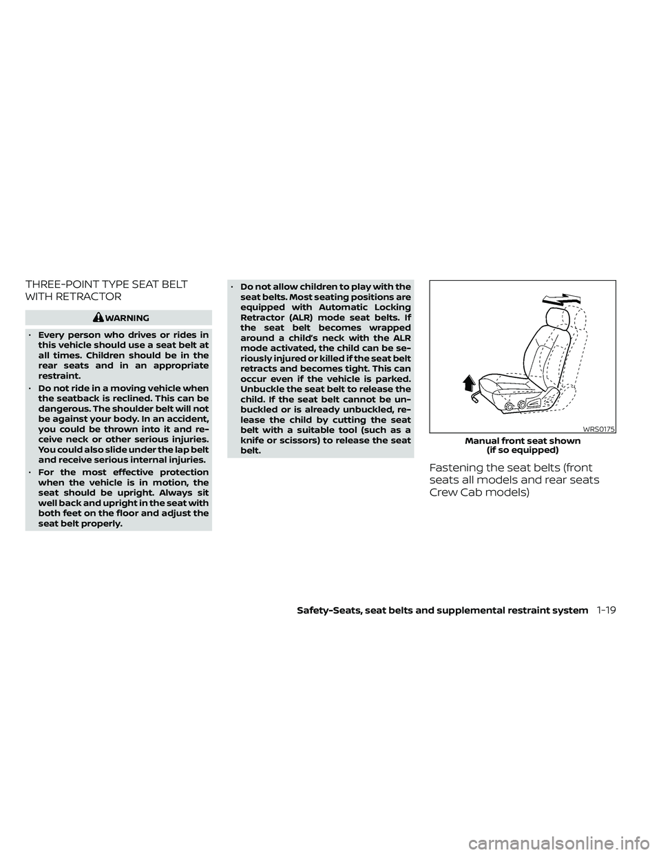 NISSAN FRONTIER 2020 Owner´s Manual THREE-POINT TYPE SEAT BELT
WITH RETRACTOR
WARNING
• Every person who drives or rides in
this vehicle should use a seat belt at
all times. Children should be in the
rear seats and in an appropriate
r NISSAN FRONTIER 2020 Owner´s Manual THREE-POINT TYPE SEAT BELT
WITH RETRACTOR
WARNING
• Every person who drives or rides in
this vehicle should use a seat belt at
all times. Children should be in the
rear seats and in an appropriate
r