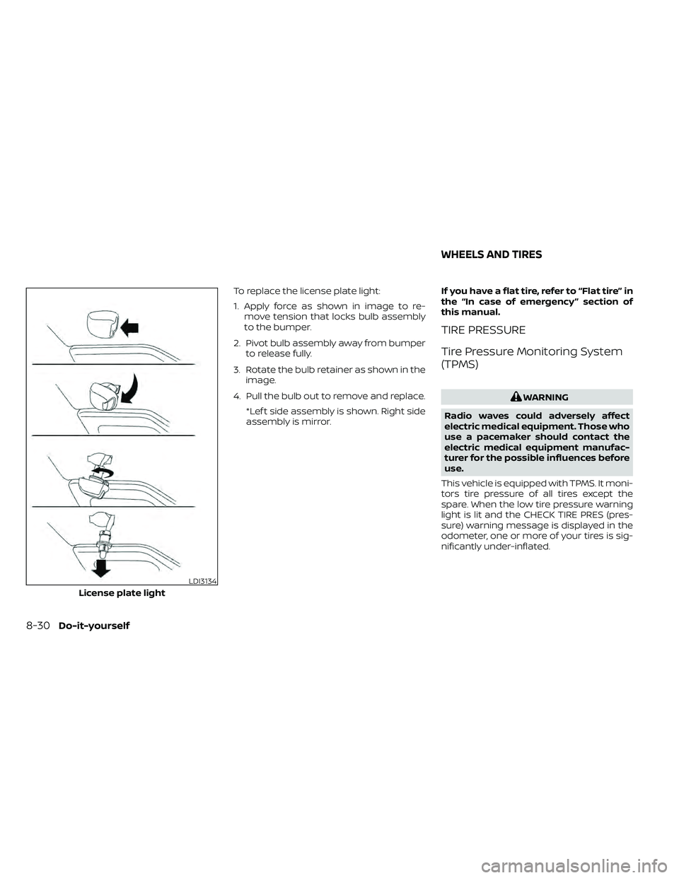 NISSAN FRONTIER 2020  Owner´s Manual To replace the license plate light:
1. Apply force as shown in image to re-move tension that locks bulb assembly
to the bumper.
2. Pivot bulb assembly away from bumper to release fully.
3. Rotate the 