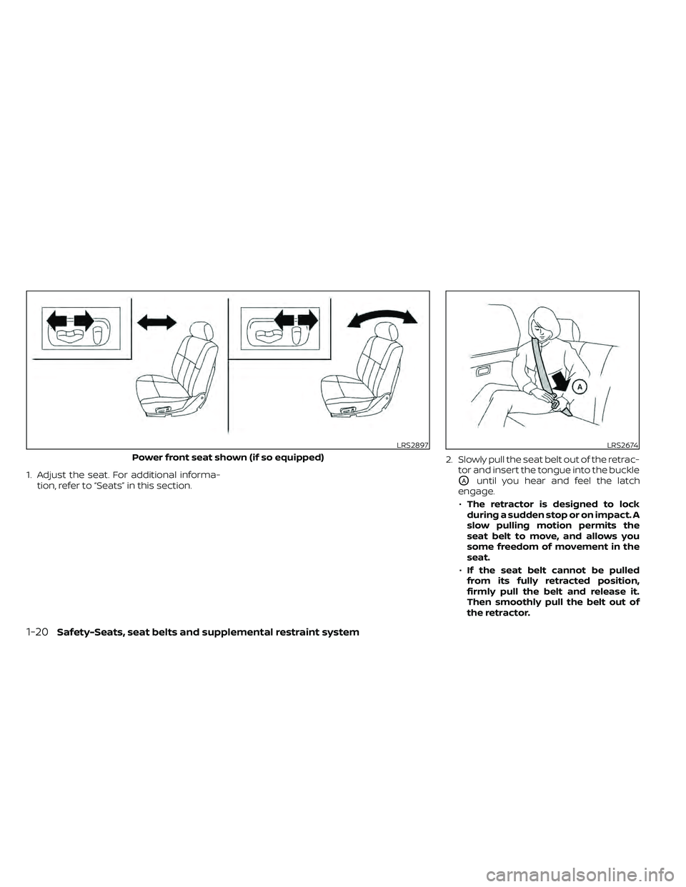 NISSAN FRONTIER 2020  Owner´s Manual 1. Adjust the seat. For additional informa-tion, refer to “Seats” in this section. 2. Slowly pull the seat belt out of the retrac-
tor and insert the tongue into the buckleOAuntil you hear and fee