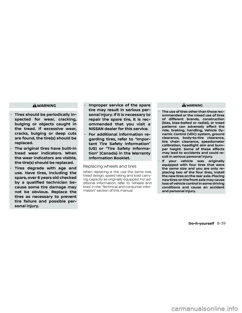 NISSAN FRONTIER 2020 Owner´s Manual WARNING
• Tires should be periodically in-
spected for wear, cracking,
bulging or objects caught in
the tread. If excessive wear,
cracks, bulging or deep cuts
are found, the tire(s) should be
replac NISSAN FRONTIER 2020 Owner´s Manual WARNING
• Tires should be periodically in-
spected for wear, cracking,
bulging or objects caught in
the tread. If excessive wear,
cracks, bulging or deep cuts
are found, the tire(s) should be
replac