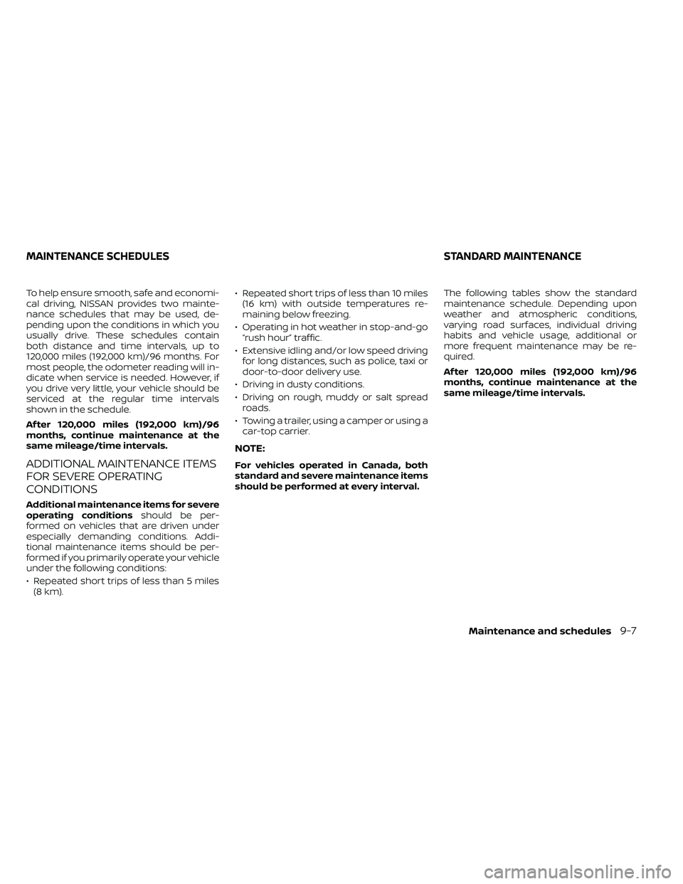 NISSAN FRONTIER 2020  Owner´s Manual To help ensure smooth, safe and economi-
cal driving, NISSAN provides two mainte-
nance schedules that may be used, de-
pending upon the conditions in which you
usually drive. These schedules contain
