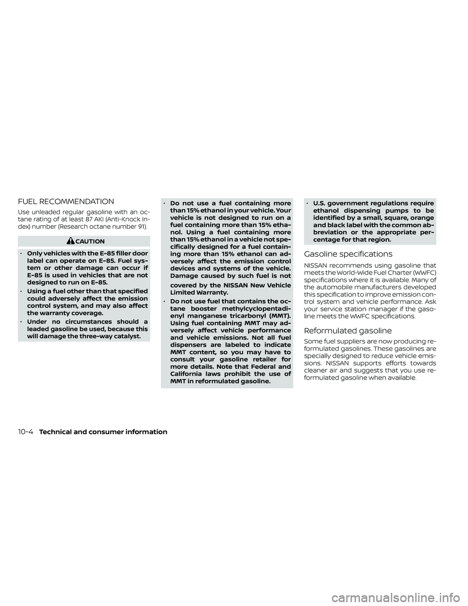 NISSAN FRONTIER 2020 Owner´s Manual FUEL RECOMMENDATION
Use unleaded regular gasoline with an oc-
tane rating of at least 87 AKI (Anti-Knock In-
dex) number (Research octane number 91).
CAUTION
• Only vehicles with the E-85 filler doo NISSAN FRONTIER 2020 Owner´s Manual FUEL RECOMMENDATION
Use unleaded regular gasoline with an oc-
tane rating of at least 87 AKI (Anti-Knock In-
dex) number (Research octane number 91).
CAUTION
• Only vehicles with the E-85 filler doo