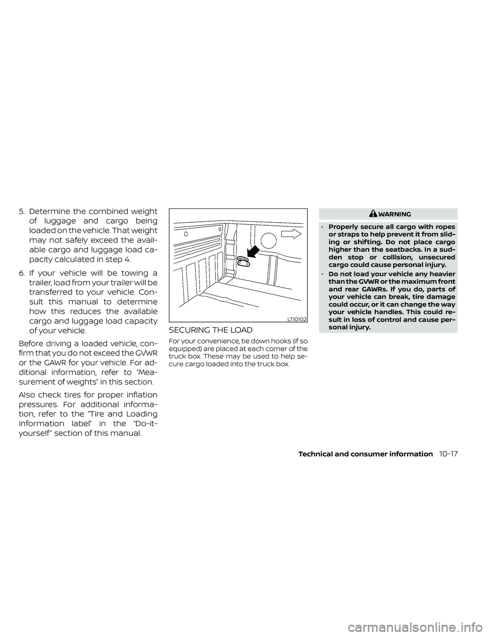 NISSAN FRONTIER 2020 Owner´s Manual 5. Determine the combined weightof luggage and cargo being
loaded on the vehicle. That weight
may not safely exceed the avail-
able cargo and luggage load ca-
pacity calculated in step 4.
6. If your v NISSAN FRONTIER 2020 Owner´s Manual 5. Determine the combined weightof luggage and cargo being
loaded on the vehicle. That weight
may not safely exceed the avail-
able cargo and luggage load ca-
pacity calculated in step 4.
6. If your v