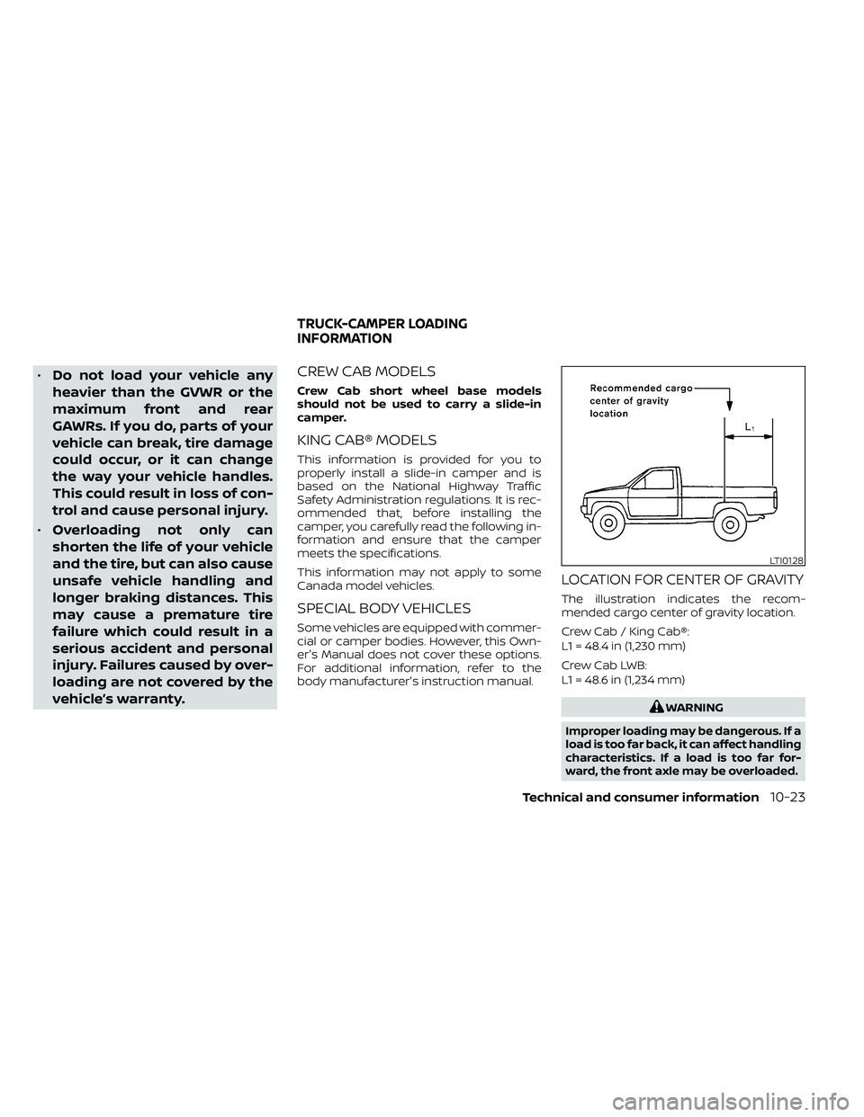 NISSAN FRONTIER 2020 Owner´s Manual •Do not load your vehicle any
heavier than the GVWR or the
maximum front and rear
GAWRs. If you do, parts of your
vehicle can break, tire damage
could occur, or it can change
the way your vehicle ha NISSAN FRONTIER 2020 Owner´s Manual •Do not load your vehicle any
heavier than the GVWR or the
maximum front and rear
GAWRs. If you do, parts of your
vehicle can break, tire damage
could occur, or it can change
the way your vehicle ha