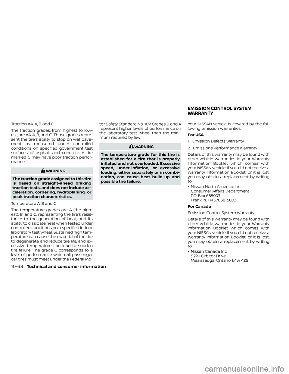 NISSAN FRONTIER 2020 Owner´s Manual Traction AA, A, B and C
The traction grades, from highest to low-
est, are AA, A, B, and C. Those grades repre-
sent the tire's ability to stop on wet pave-
ment as measured under controlled
condi NISSAN FRONTIER 2020 Owner´s Manual Traction AA, A, B and C
The traction grades, from highest to low-
est, are AA, A, B, and C. Those grades repre-
sent the tire's ability to stop on wet pave-
ment as measured under controlled
condi