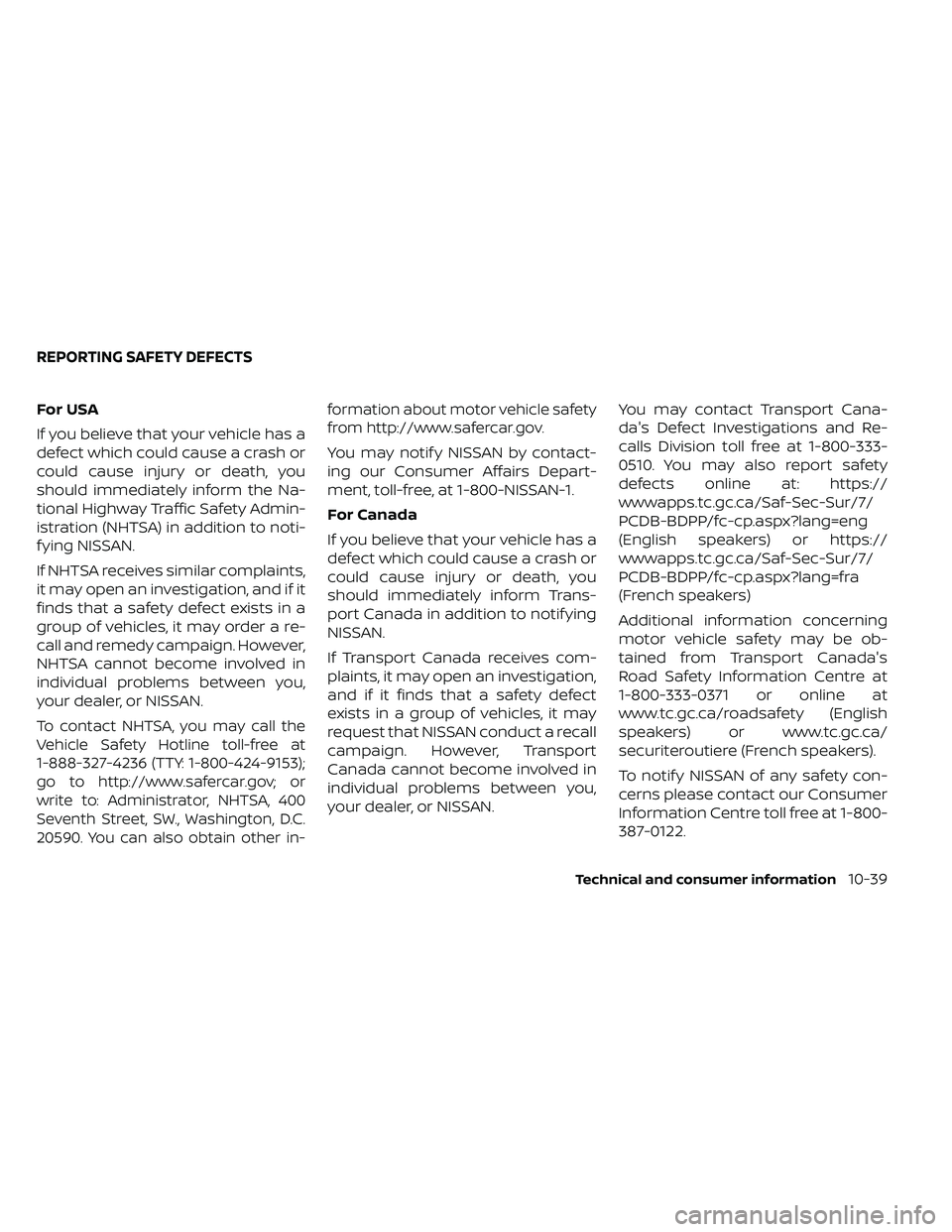 NISSAN FRONTIER 2020 Owner´s Manual For USA
If you believe that your vehicle has a
defect which could cause a crash or
could cause injury or death, you
should immediately inform the Na-
tional Highway Traffic Safety Admin-
istration (NH NISSAN FRONTIER 2020 Owner´s Manual For USA
If you believe that your vehicle has a
defect which could cause a crash or
could cause injury or death, you
should immediately inform the Na-
tional Highway Traffic Safety Admin-
istration (NH