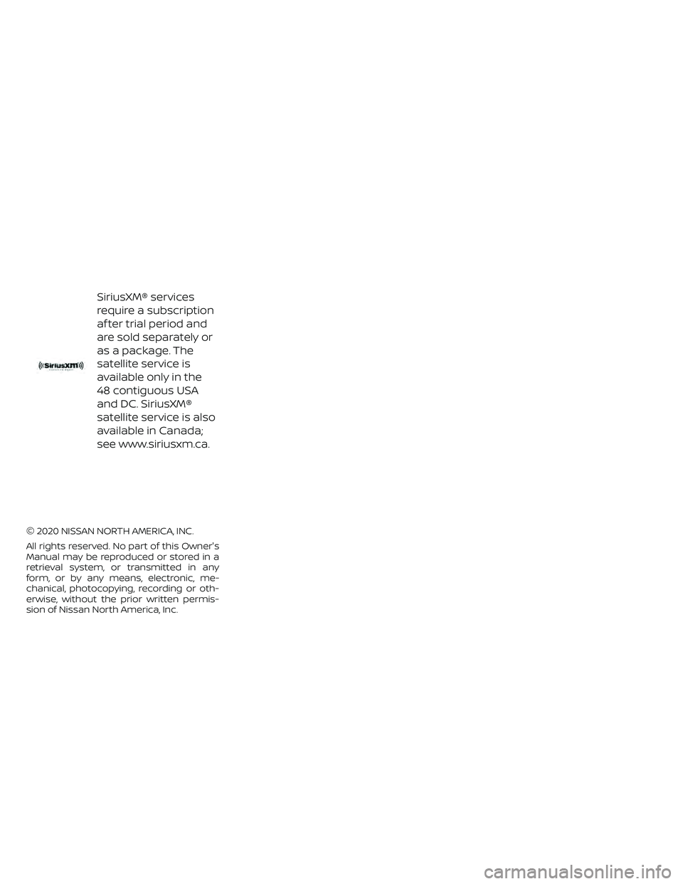 NISSAN FRONTIER 2020  Owner´s Manual SiriusXM® services
require a subscription
af ter trial period and
are sold separately or
as a package. The
satellite service is
available only in the
48 contiguous USA
and DC. SiriusXM®
satellite se