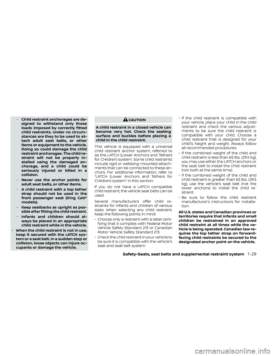 NISSAN FRONTIER 2020 Owner´s Manual –Child restraint anchorages are de-
signed to withstand only those
loads imposed by correctly fitted
child restraints. Under no circum-
stances are they to be used to at-
tach adult seat belts, or o NISSAN FRONTIER 2020 Owner´s Manual –Child restraint anchorages are de-
signed to withstand only those
loads imposed by correctly fitted
child restraints. Under no circum-
stances are they to be used to at-
tach adult seat belts, or o