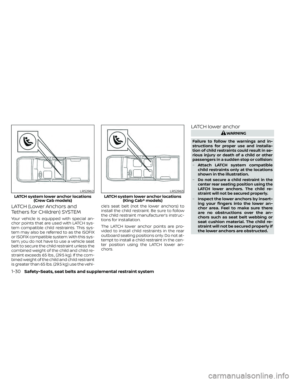 NISSAN FRONTIER 2020 Owner´s Manual LATCH (Lower Anchors and
Tethers for CHildren) SYSTEM
Your vehicle is equipped with special an-
chor points that are used with LATCH sys-
tem compatible child restraints. This sys-
tem may also be ref NISSAN FRONTIER 2020 Owner´s Manual LATCH (Lower Anchors and
Tethers for CHildren) SYSTEM
Your vehicle is equipped with special an-
chor points that are used with LATCH sys-
tem compatible child restraints. This sys-
tem may also be ref