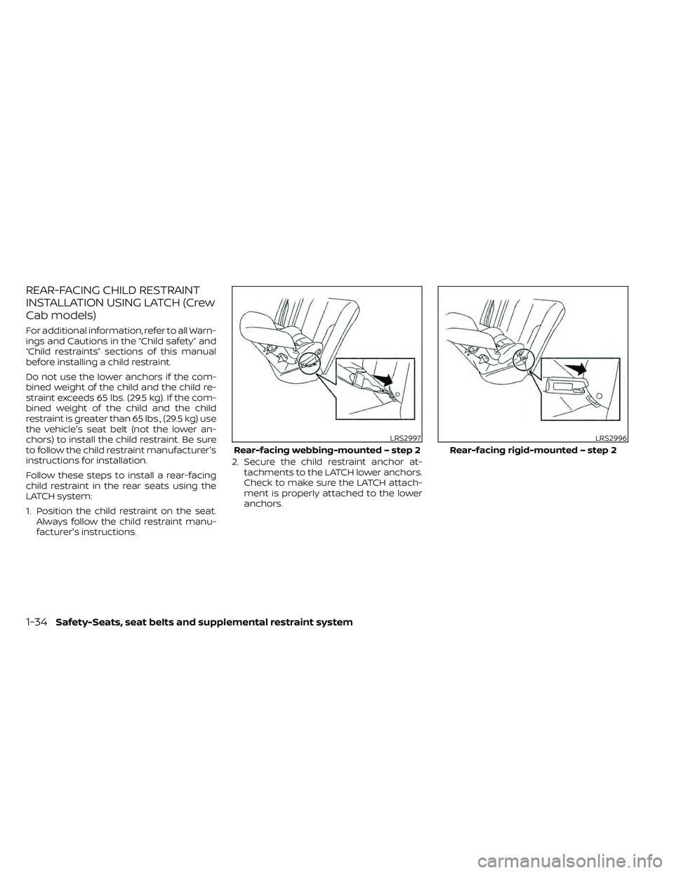 NISSAN FRONTIER 2020 Owner´s Manual REAR-FACING CHILD RESTRAINT
INSTALLATION USING LATCH (Crew
Cab models)
For additional information, refer to all Warn-
ings and Cautions in the “Child safety” and
“Child restraints” sections of NISSAN FRONTIER 2020 Owner´s Manual REAR-FACING CHILD RESTRAINT
INSTALLATION USING LATCH (Crew
Cab models)
For additional information, refer to all Warn-
ings and Cautions in the “Child safety” and
“Child restraints” sections of