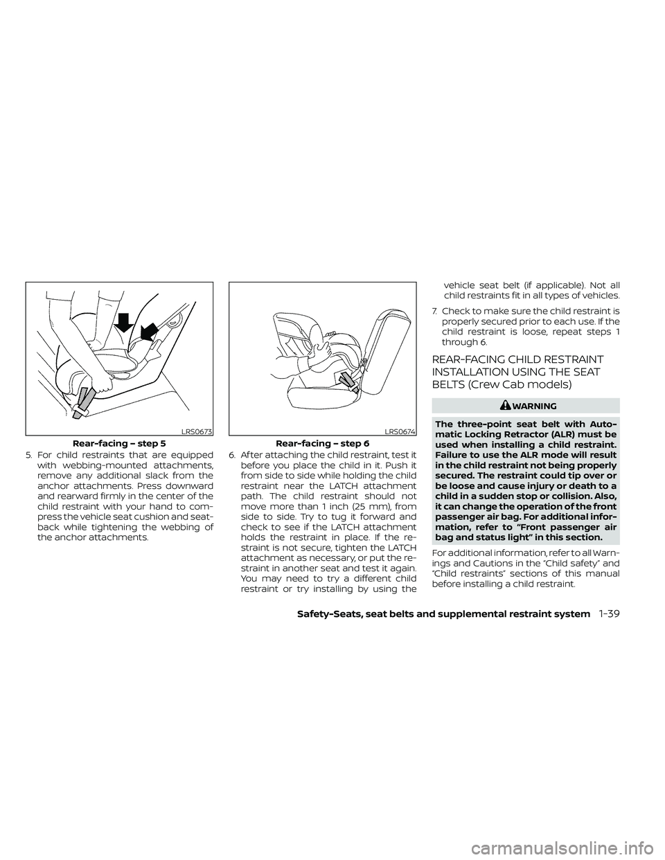 NISSAN FRONTIER 2020 Owner´s Manual 5. For child restraints that are equippedwith webbing-mounted attachments,
remove any additional slack from the
anchor attachments. Press downward
and rearward firmly in the center of the
child restra NISSAN FRONTIER 2020 Owner´s Manual 5. For child restraints that are equippedwith webbing-mounted attachments,
remove any additional slack from the
anchor attachments. Press downward
and rearward firmly in the center of the
child restra