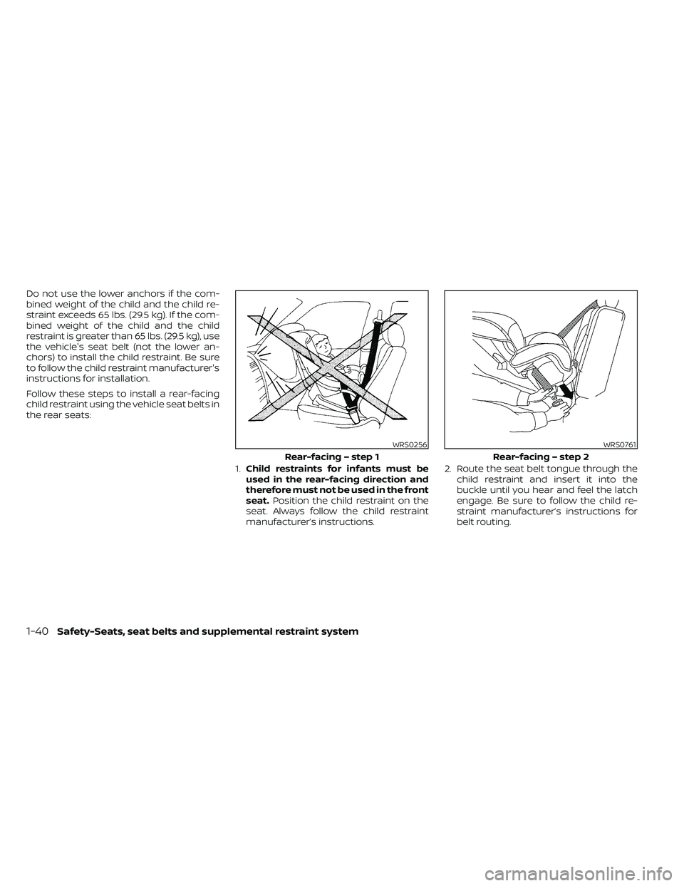 NISSAN FRONTIER 2020 Owner´s Manual Do not use the lower anchors if the com-
bined weight of the child and the child re-
straint exceeds 65 lbs. (29.5 kg). If the com-
bined weight of the child and the child
restraint is greater than 65 NISSAN FRONTIER 2020 Owner´s Manual Do not use the lower anchors if the com-
bined weight of the child and the child re-
straint exceeds 65 lbs. (29.5 kg). If the com-
bined weight of the child and the child
restraint is greater than 65