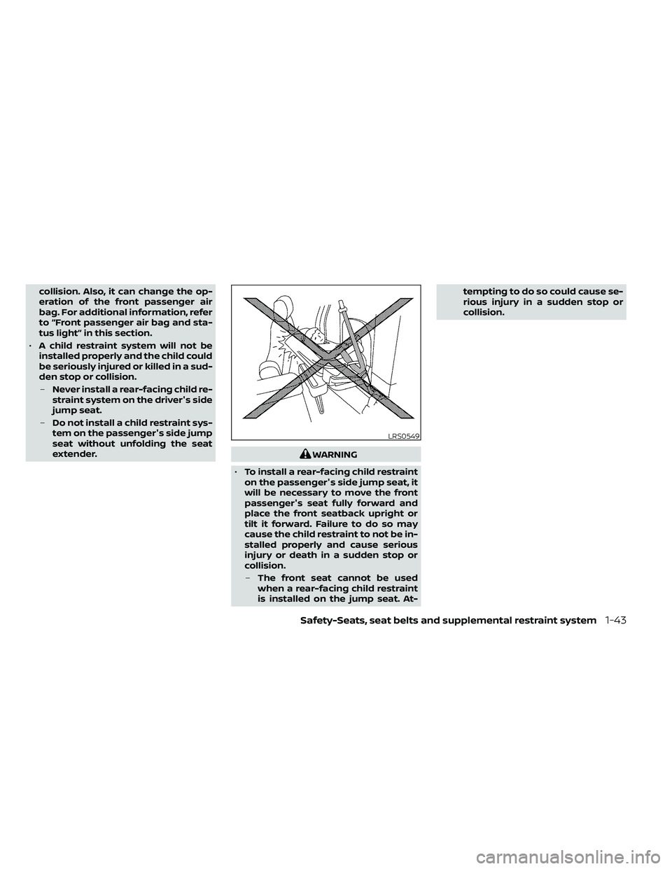 NISSAN FRONTIER 2020 Owner´s Manual collision. Also, it can change the op-
eration of the front passenger air
bag. For additional information, refer
to “Front passenger air bag and sta-
tus light” in this section.
• A child restra NISSAN FRONTIER 2020 Owner´s Manual collision. Also, it can change the op-
eration of the front passenger air
bag. For additional information, refer
to “Front passenger air bag and sta-
tus light” in this section.
• A child restra