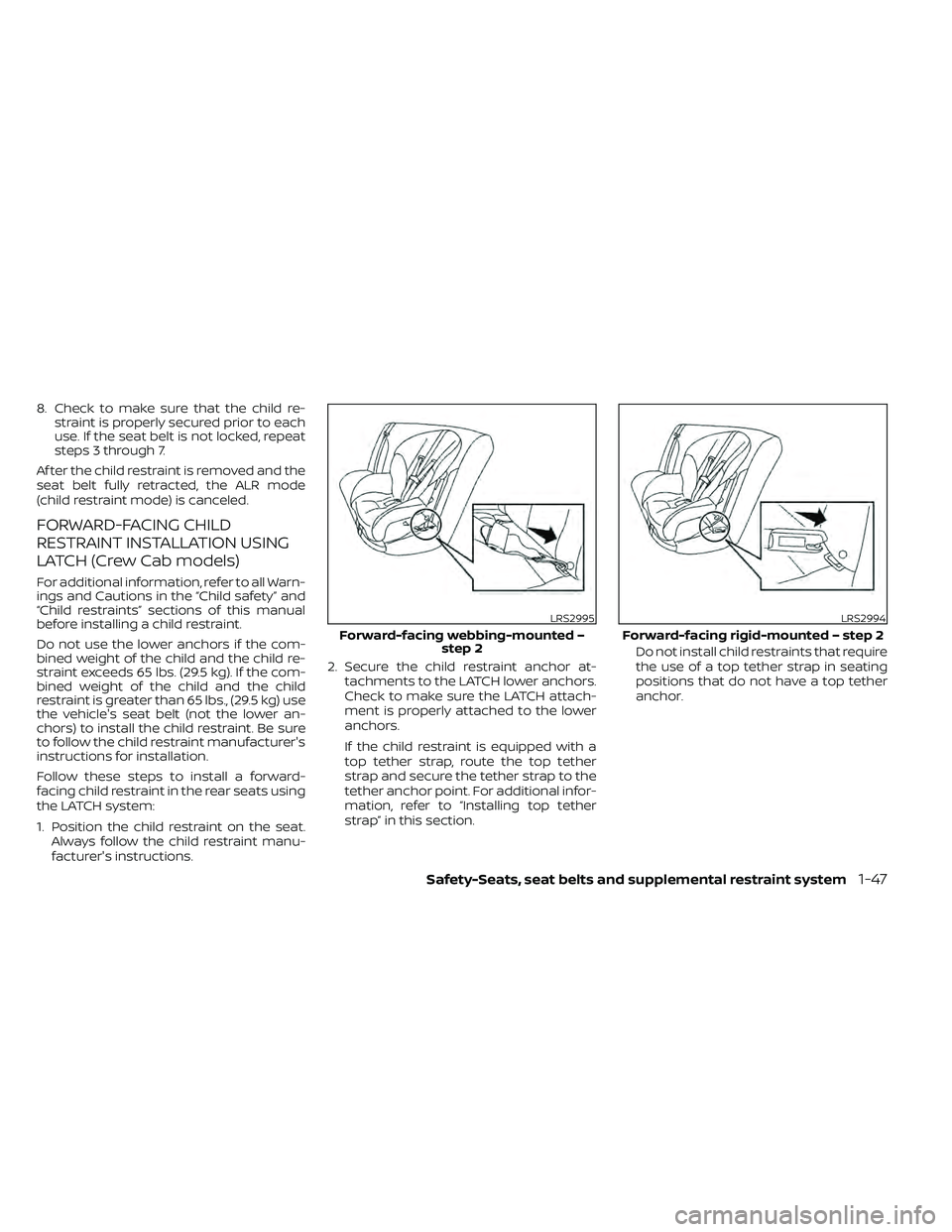 NISSAN FRONTIER 2020 Owner´s Manual 8. Check to make sure that the child re-straint is properly secured prior to each
use. If the seat belt is not locked, repeat
steps 3 through 7.
Af ter the child restraint is removed and the
seat belt NISSAN FRONTIER 2020 Owner´s Manual 8. Check to make sure that the child re-straint is properly secured prior to each
use. If the seat belt is not locked, repeat
steps 3 through 7.
Af ter the child restraint is removed and the
seat belt