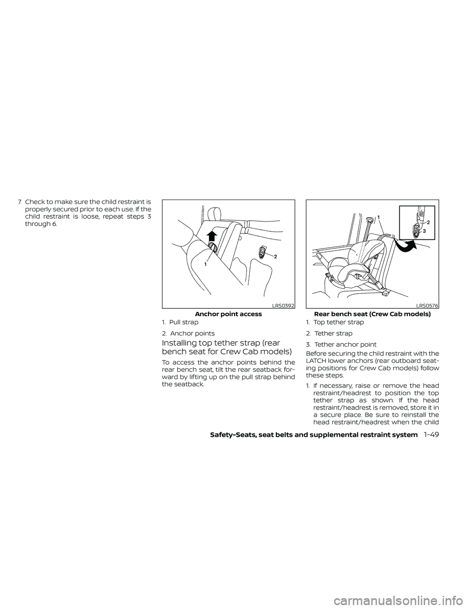 NISSAN FRONTIER 2020 Owner´s Manual 7. Check to make sure the child restraint isproperly secured prior to each use. If the
child restraint is loose, repeat steps 3
through 6.
Installing top tether strap (rear
bench seat for Crew Cab mod NISSAN FRONTIER 2020 Owner´s Manual 7. Check to make sure the child restraint isproperly secured prior to each use. If the
child restraint is loose, repeat steps 3
through 6.
Installing top tether strap (rear
bench seat for Crew Cab mod