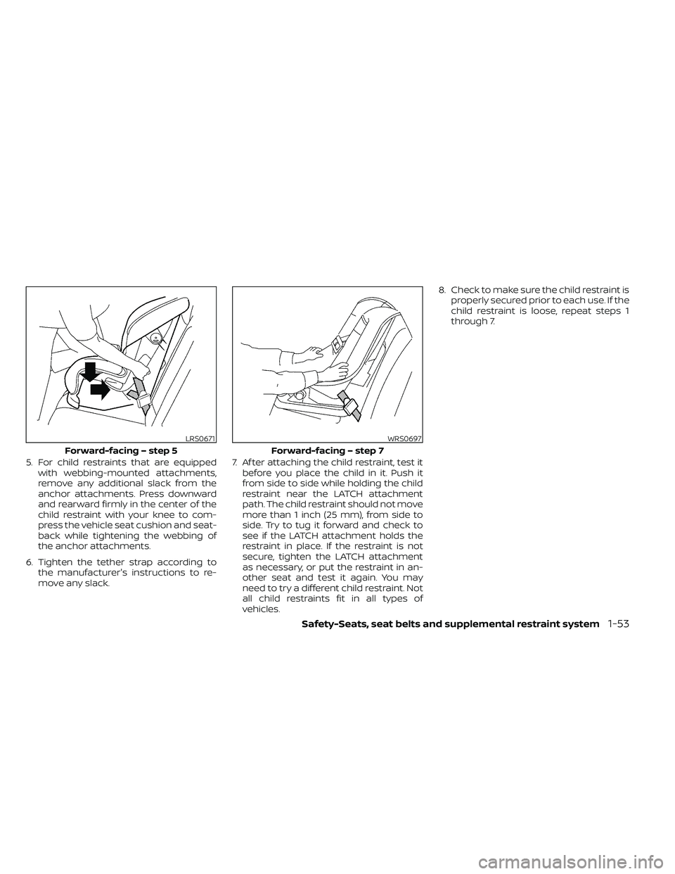 NISSAN FRONTIER 2020 Owner´s Manual 5. For child restraints that are equippedwith webbing-mounted attachments,
remove any additional slack from the
anchor attachments. Press downward
and rearward firmly in the center of the
child restra NISSAN FRONTIER 2020 Owner´s Manual 5. For child restraints that are equippedwith webbing-mounted attachments,
remove any additional slack from the
anchor attachments. Press downward
and rearward firmly in the center of the
child restra