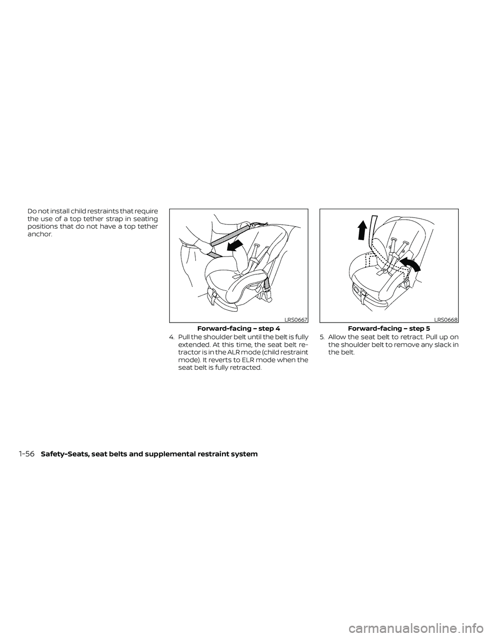 NISSAN FRONTIER 2020 Owner´s Manual Do not install child restraints that require
the use of a top tether strap in seating
positions that do not have a top tether
anchor.4. Pull the shoulder belt until the belt is fullyextended. At this NISSAN FRONTIER 2020 Owner´s Manual Do not install child restraints that require
the use of a top tether strap in seating
positions that do not have a top tether
anchor.4. Pull the shoulder belt until the belt is fullyextended. At this