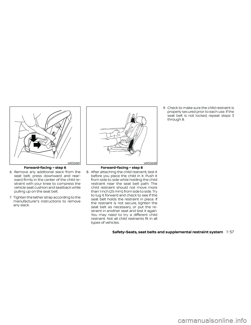 NISSAN FRONTIER 2020 Owner´s Manual 6. Remove any additional slack from theseat belt; press downward and rear-
ward firmly in the center of the child re-
straint with your knee to compress the
vehicle seat cushion and seatback while
pul NISSAN FRONTIER 2020 Owner´s Manual 6. Remove any additional slack from theseat belt; press downward and rear-
ward firmly in the center of the child re-
straint with your knee to compress the
vehicle seat cushion and seatback while
pul