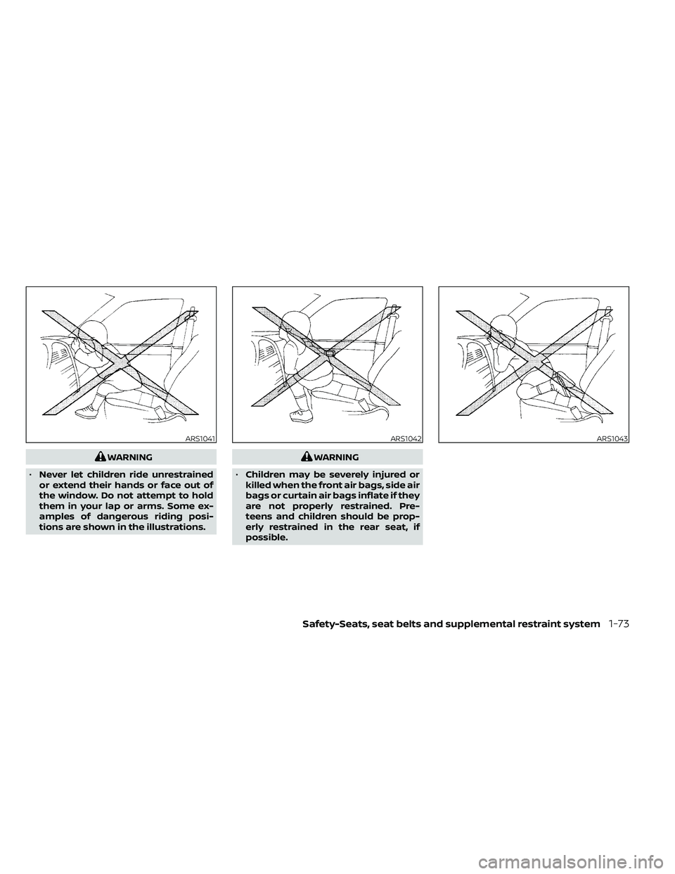 NISSAN FRONTIER 2020  Owner´s Manual WARNING
• Never let children ride unrestrained
or extend their hands or face out of
the window. Do not attempt to hold
them in your lap or arms. Some ex-
amples of dangerous riding posi-
tions are s