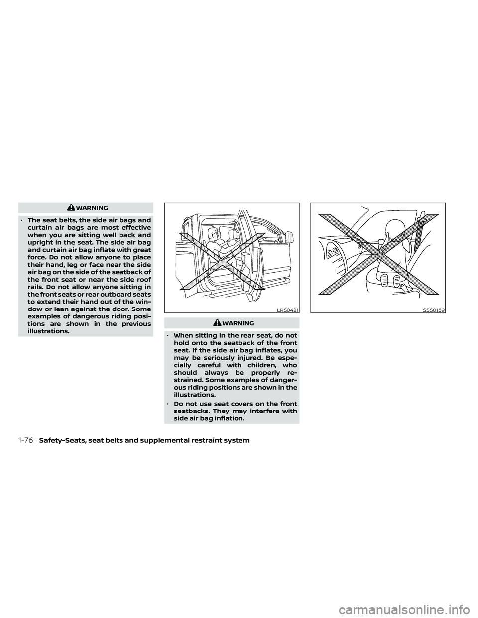 NISSAN FRONTIER 2020  Owner´s Manual WARNING
• The seat belts, the side air bags and
curtain air bags are most effective
when you are sitting well back and
upright in the seat. The side air bag
and curtain air bag inflate with great
fo