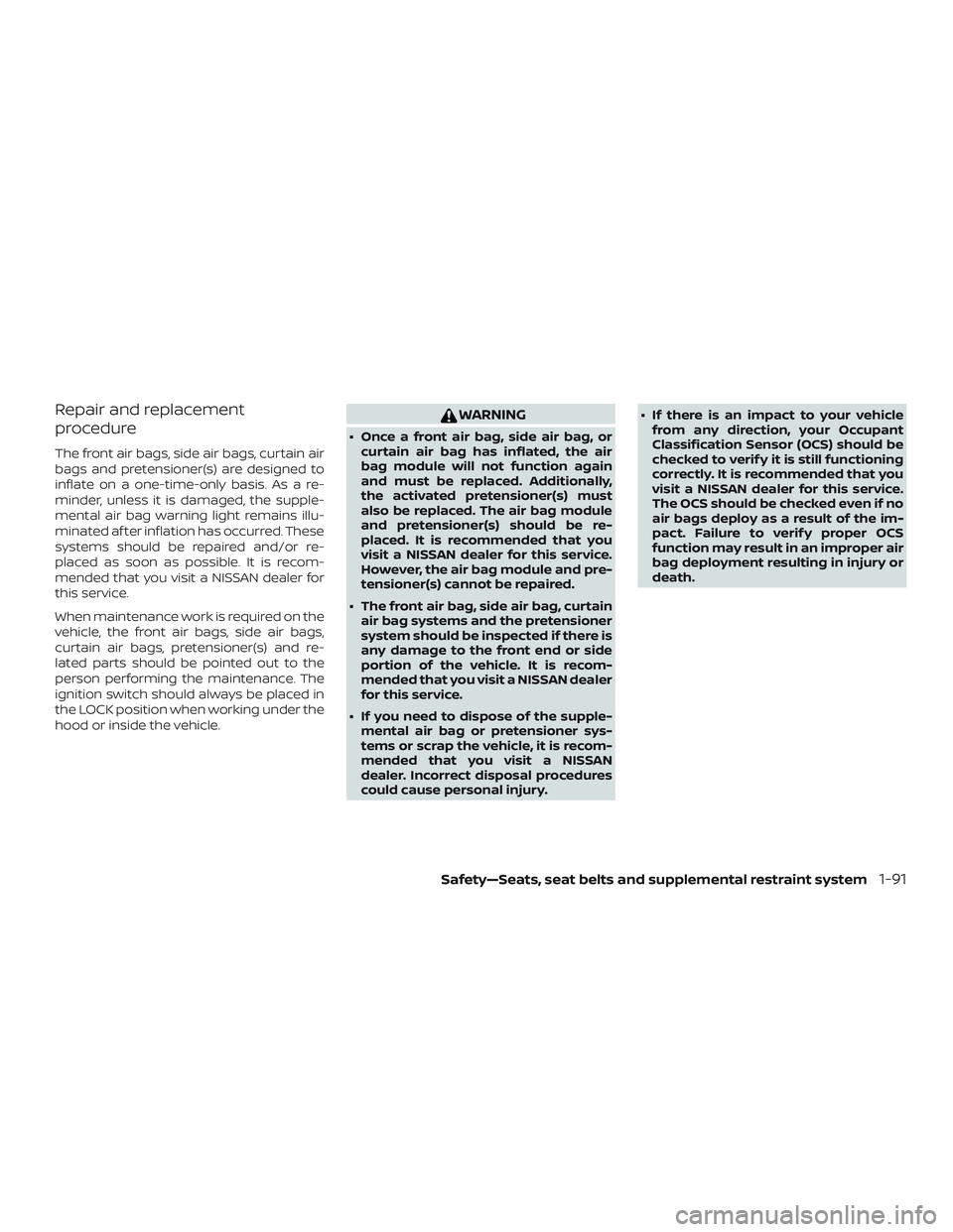 NISSAN FRONTIER 2019 Owner´s Manual Repair and replacement
procedure
The front air bags, side air bags, curtain air
bags and pretensioner(s) are designed to
inflate on a one-time-only basis. As a re-
minder, unless it is damaged, the su NISSAN FRONTIER 2019 Owner´s Manual Repair and replacement
procedure
The front air bags, side air bags, curtain air
bags and pretensioner(s) are designed to
inflate on a one-time-only basis. As a re-
minder, unless it is damaged, the su