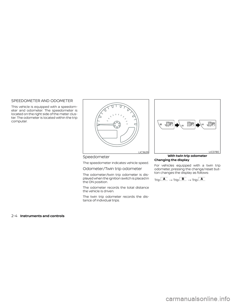 NISSAN FRONTIER 2019 Owner´s Manual SPEEDOMETER AND ODOMETER
This vehicle is equipped with a speedom-
eter and odometer. The speedometer is
located on the right side of the meter clus-
ter. The odometer is located within the trip
comput NISSAN FRONTIER 2019 Owner´s Manual SPEEDOMETER AND ODOMETER
This vehicle is equipped with a speedom-
eter and odometer. The speedometer is
located on the right side of the meter clus-
ter. The odometer is located within the trip
comput
