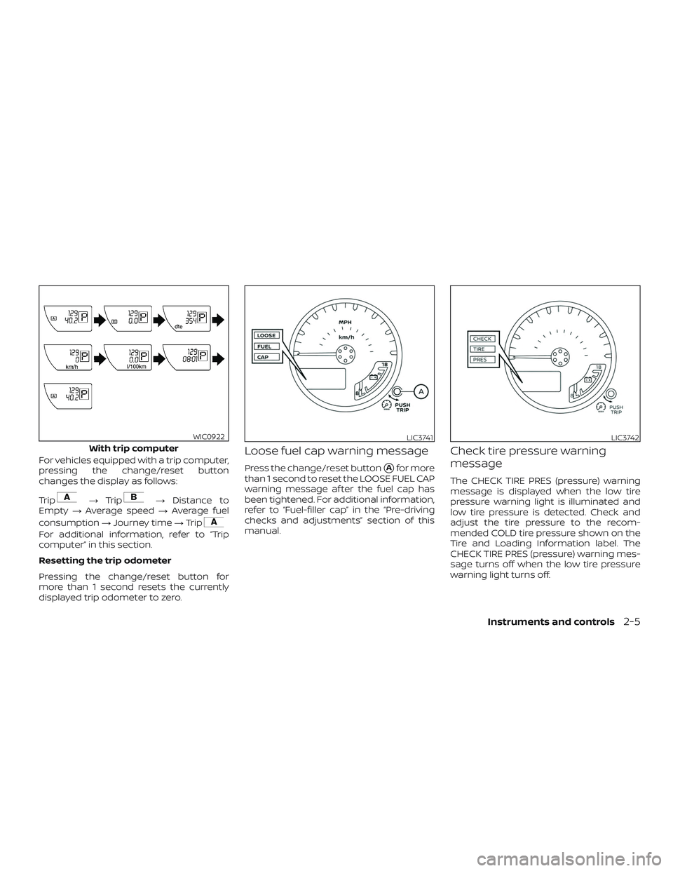 NISSAN FRONTIER 2019 Owner´s Manual For vehicles equipped with a trip computer,
pressing the change/reset button
changes the display as follows:
Trip
→Trip→ Distance to
Empty →Average speed →Average fuel
consumption →Journey t NISSAN FRONTIER 2019 Owner´s Manual For vehicles equipped with a trip computer,
pressing the change/reset button
changes the display as follows:
Trip
→Trip→ Distance to
Empty →Average speed →Average fuel
consumption →Journey t