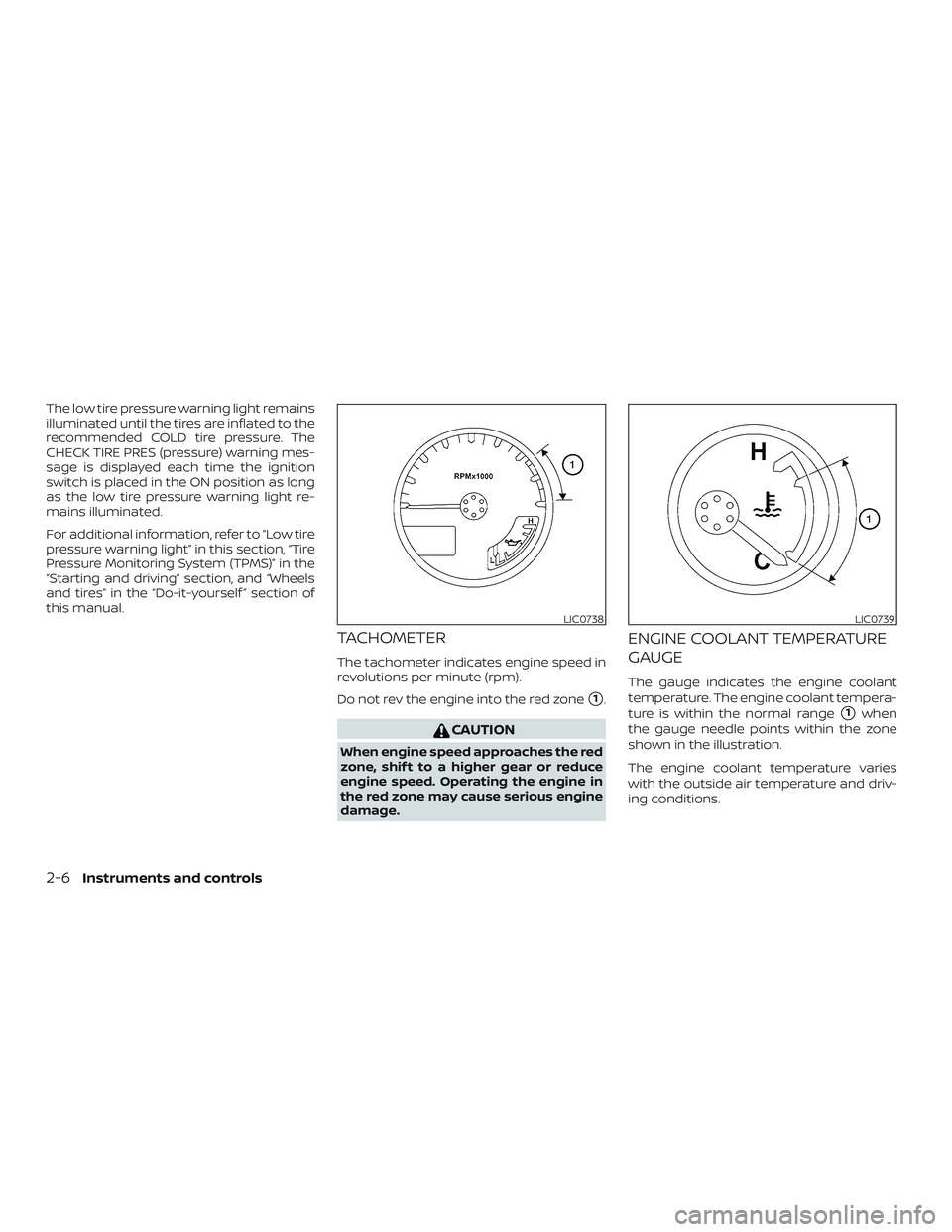 NISSAN FRONTIER 2019  Owner´s Manual The low tire pressure warning light remains
illuminated until the tires are inflated to the
recommended COLD tire pressure. The
CHECK TIRE PRES (pressure) warning mes-
sage is displayed each time the 