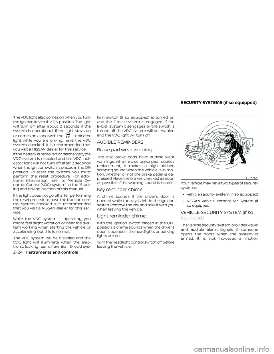 NISSAN FRONTIER 2019 Owner´s Manual The VDC light also comes on when you turn
the ignition key to the ON position. The light
will turn off af ter about 2 seconds if the
system is operational. If the light stays on
or comes on along with NISSAN FRONTIER 2019 Owner´s Manual The VDC light also comes on when you turn
the ignition key to the ON position. The light
will turn off af ter about 2 seconds if the
system is operational. If the light stays on
or comes on along with