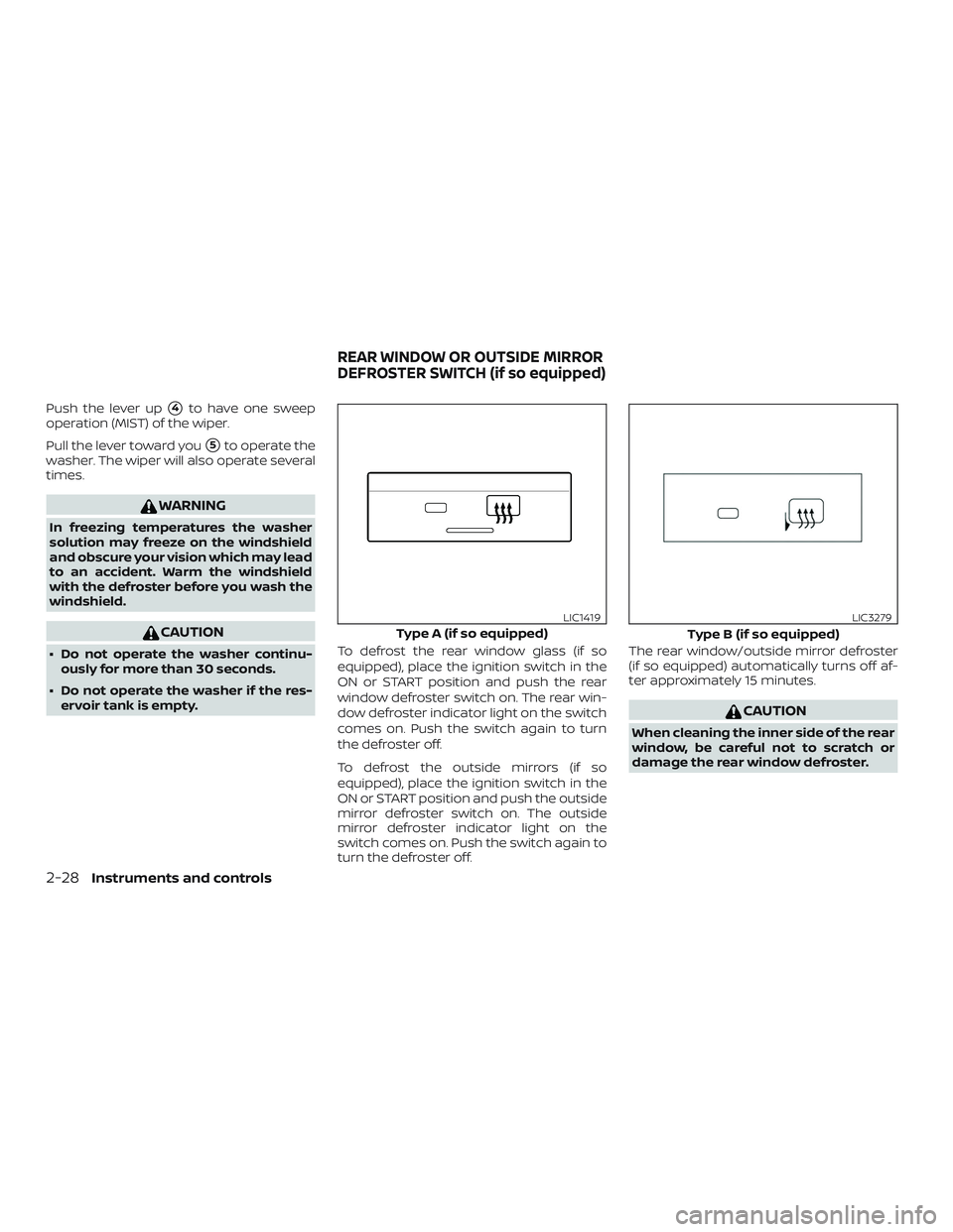 NISSAN FRONTIER 2019  Owner´s Manual Push the lever up4to have one sweep
operation (MIST) of the wiper.
Pull the lever toward you
5to operate the
washer. The wiper will also operate several
times.
WARNING
In freezing temperatures the w