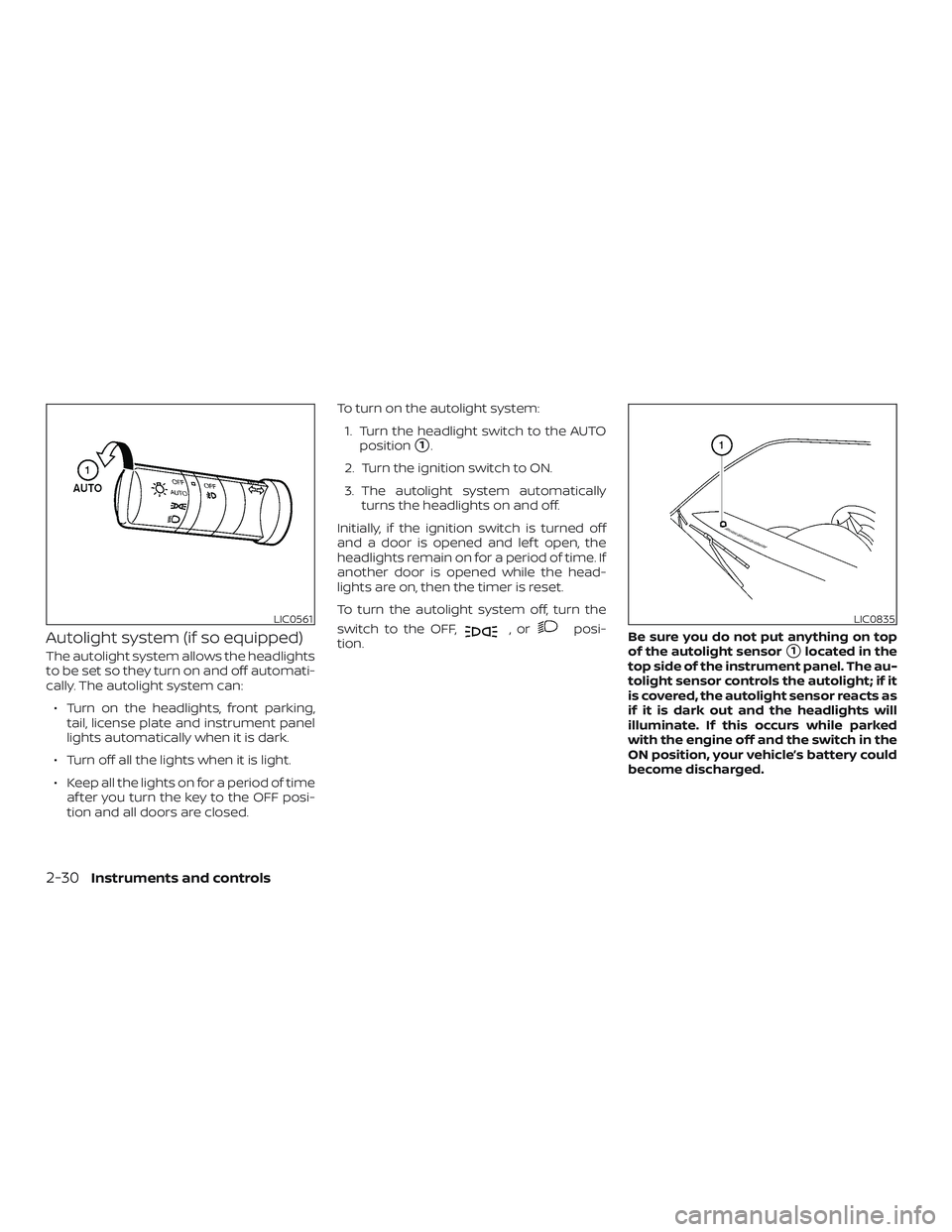 NISSAN FRONTIER 2019  Owner´s Manual Autolight system (if so equipped)
The autolight system allows the headlights
to be set so they turn on and off automati-
cally. The autolight system can:∙ Turn on the headlights, front parking, tail