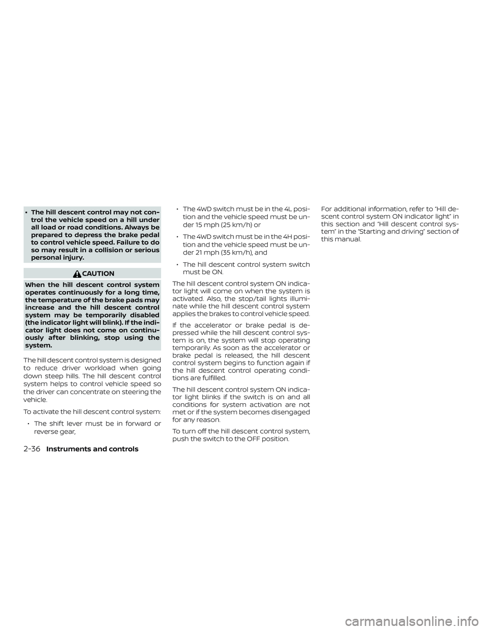 NISSAN FRONTIER 2019  Owner´s Manual ∙ The hill descent control may not con-trol the vehicle speed on a hill under
all load or road conditions. Always be
prepared to depress the brake pedal
to control vehicle speed. Failure to do
so ma