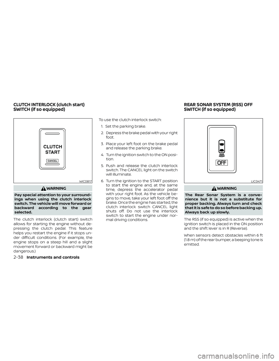 NISSAN FRONTIER 2019  Owner´s Manual WARNING
Pay special attention to your surround-
ings when using the clutch interlock
switch. The vehicle will move forward or
backward according to the gear
selected.
The clutch interlock (clutch star