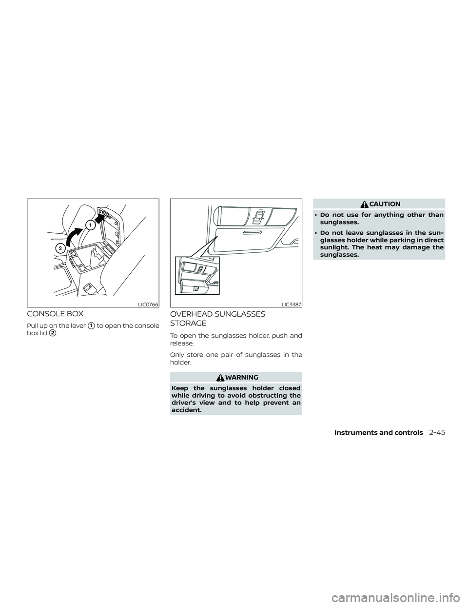 NISSAN FRONTIER 2019  Owner´s Manual CONSOLE BOX
Pull up on the lever1to open the console
box lid
2.
OVERHEAD SUNGLASSES
STORAGE
To open the sunglasses holder, push and
release.
Only store one pair of sunglasses in the
holder.
WARNING
