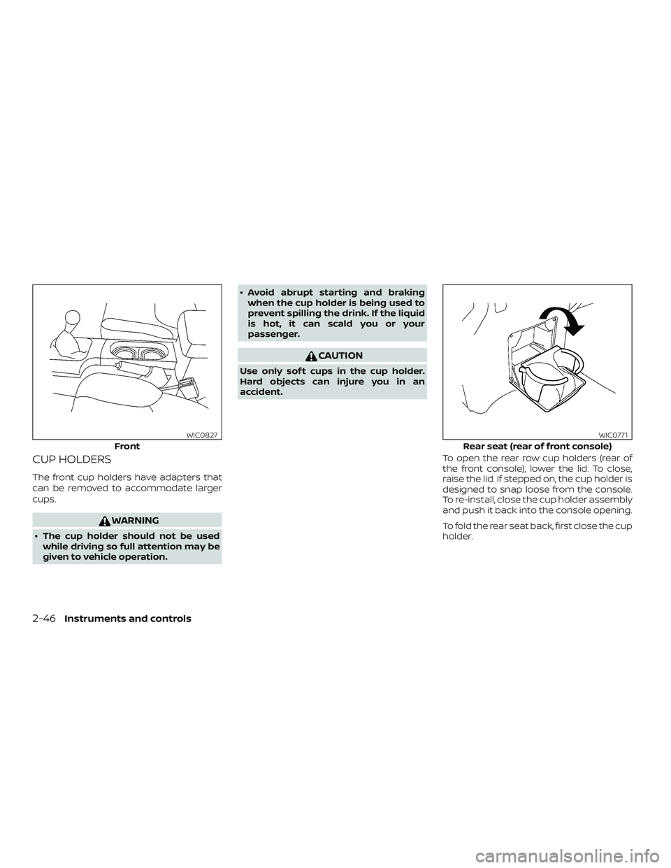NISSAN FRONTIER 2019  Owner´s Manual CUP HOLDERS
The front cup holders have adapters that
can be removed to accommodate larger
cups.
WARNING
∙ The cup holder should not be usedwhile driving so full attention may be
given to vehicle ope