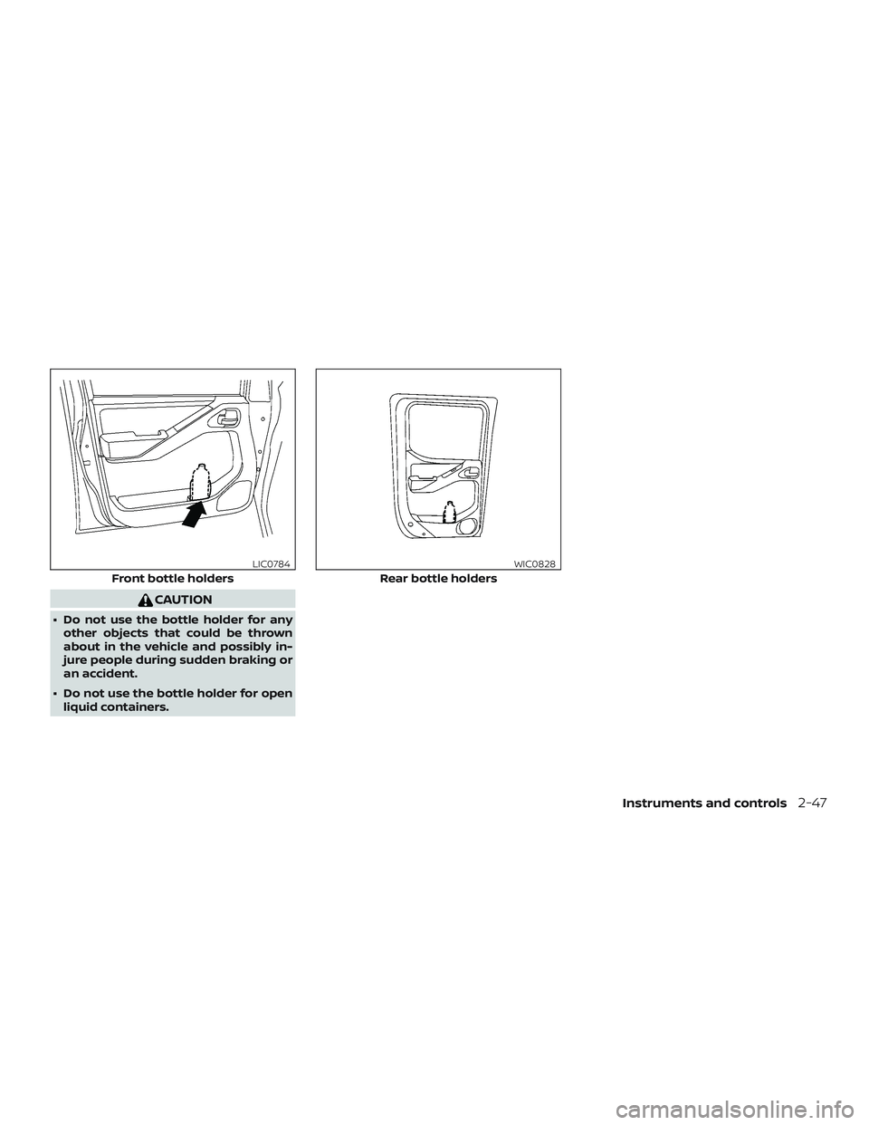 NISSAN FRONTIER 2019  Owner´s Manual CAUTION
∙ Do not use the bottle holder for anyother objects that could be thrown
about in the vehicle and possibly in-
jure people during sudden braking or
an accident.
∙ Do not use the bottle hol