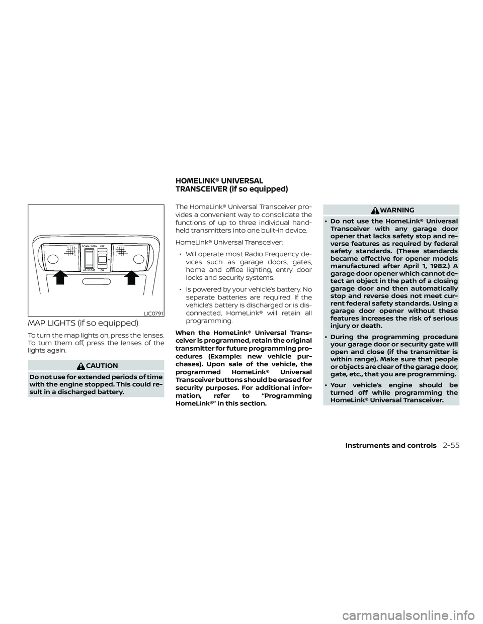 NISSAN FRONTIER 2019  Owner´s Manual MAP LIGHTS (if so equipped)
To turn the map lights on, press the lenses.
To turn them off, press the lenses of the
lights again.
CAUTION
Do not use for extended periods of time
with the engine stopped